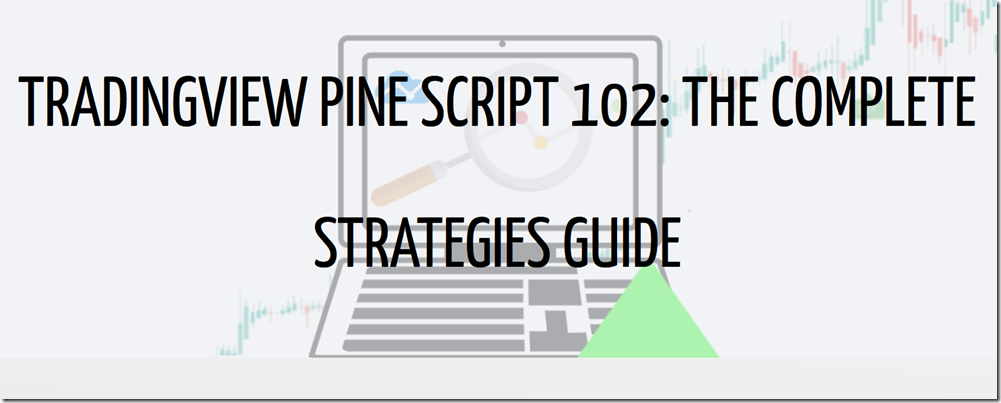 TradingView Pine Script 102 - The Complete Strategy Guide